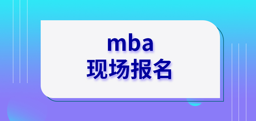 mba現(xiàn)場報名