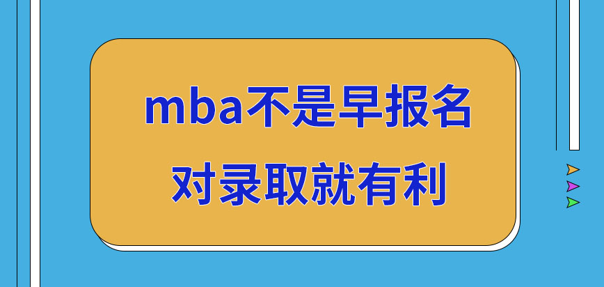 mba早報名會對錄取有利嗎報名時候有要繳費說法嗎