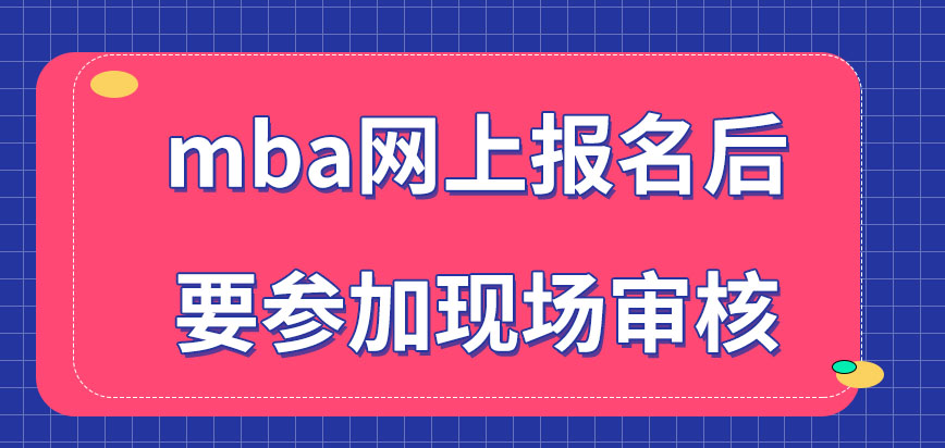 mba網(wǎng)上報名后還需參加現(xiàn)場審核嗎現(xiàn)場審核都要準(zhǔn)備哪些材料到場呢