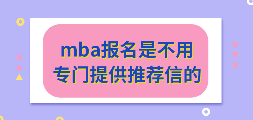 mba報名還需提供推薦信嗎網上申報是全年隨時可進行嗎
