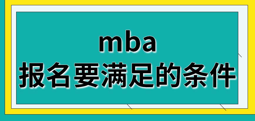 mba報(bào)名要滿足的條件都是哪些方面的呢報(bào)名成功后要在什么時(shí)候考試呢